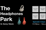11月12日(土)、13日(日)は、ソニーストア各店舗にて、「The Headphones Park in Sony Store」開催!目玉は、松尾氏登場の大阪だ!