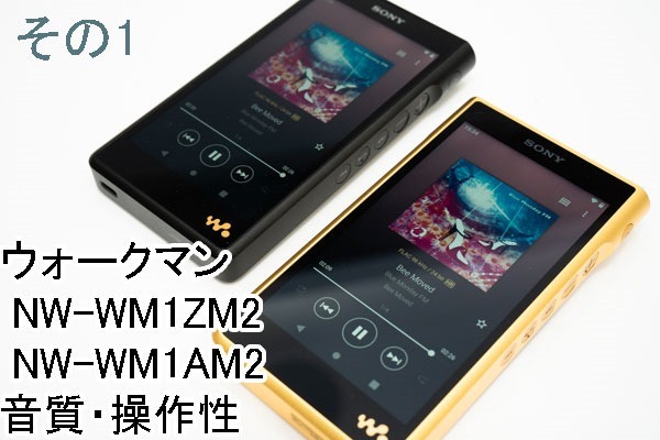 実機レビュー その1 音質 操作性 Signature Series フラッグシップウォークマン Nw Wm1zm2 Wm1am2 店長のつぶやき日記ハイパぁ 2