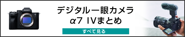 「次代の、新基準へ Beyond Basic α7Ⅳ」、ライバルは、「α1」「α7SⅢ」だ！