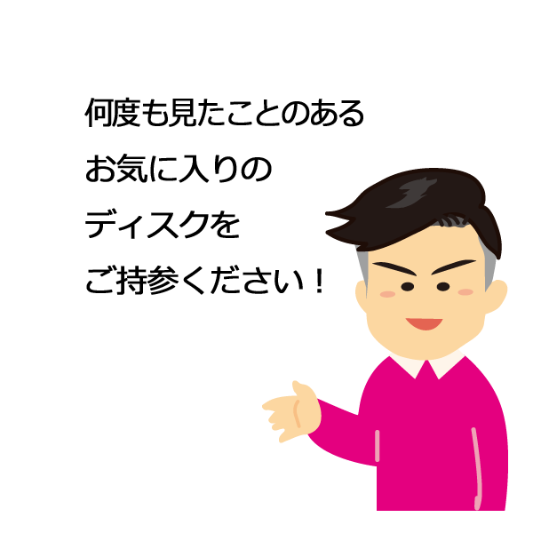 何度も見たことのあるお気に入りのディスクをご持参ください